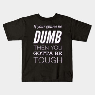 If your gonna be dumb then you gotta be tough Kids T-Shirt